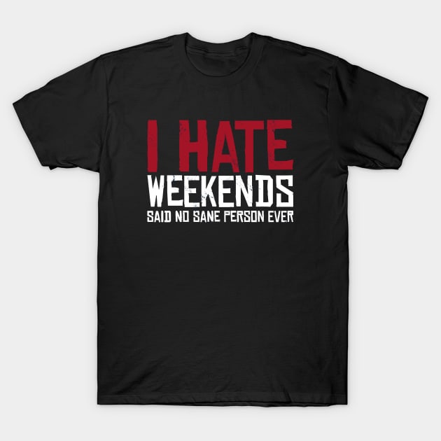 Hate Weekends Quote T-Shirt by LR_Collections